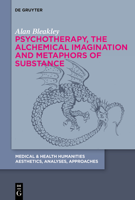 Psychotherapy, the Alchemical Imagination and Metaphors of Substance - Bleakley, Alan