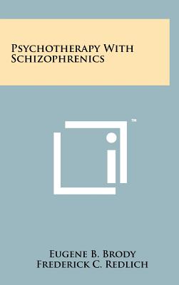 Psychotherapy with Schizophrenics - Brody, Eugene B (Editor), and Redlich, Frederick C (Editor), and Knight, Robert P (Introduction by)