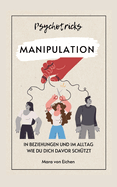 Psychotricks-Manipulation in Beziehungen und im Alltag: Wie du dich davor sch?tzt