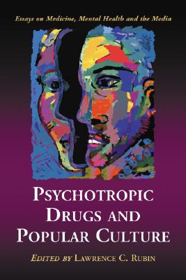 Psychotropic Drugs and Popular Culture: Essays on Medicine, Mental Health and the Media - Rubin, Lawrence C (Editor)