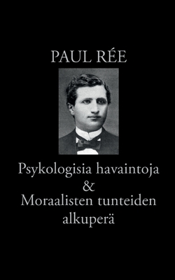 Psykologisia havaintoja & Moraalisten tunteiden alkuper? - R?e, Paul, and Korkea-Aho, Risto (Editor)