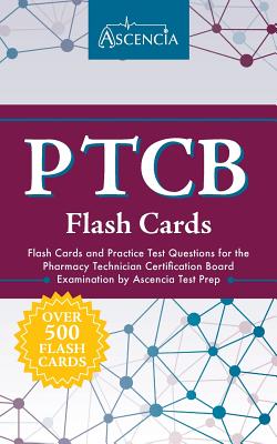 PTCB Flash Cards: Flash Cards and Practice Test Questions for the Pharmacy Technician Certification Board Examination by Ascencia Test Prep - Ptcb Exam Prep Team, and Ascencia Test Prep