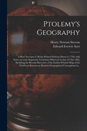 Ptolemy's Geography: a Brief Account of All the Printed Editions Down to 1730, With Notes on Some Important Variations Observed in That of Ulm 1482, Including the Recent Discovery of the Earliest Printed Map of the World yet Known on Modern...