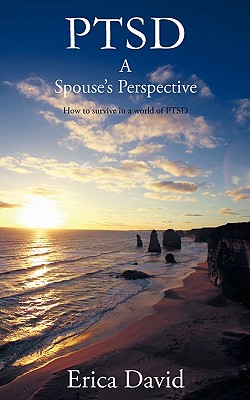 Ptsd: A Spouse's Perspective How to Survive in a World of Ptsd - David, Erica