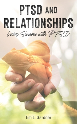 PTSD and Relationships: Loving Someone With PTSD - Gardner, Tim L