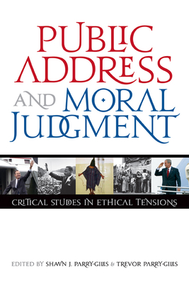 Public Address and Moral Judgment: Critical Studies in Ethical Tensions - Parry-Giles, Shawn J (Editor), and Parry-Giles, Trevor (Editor)