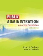 Public Administration: An Action Orientation - Denhardt, Robert B, and Denhardt, Janet V