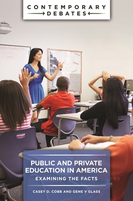 Public and Private Education in America: Examining the Facts - Cobb, Casey D, and Glass, Gene V