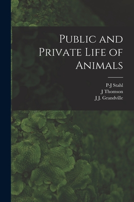 Public and Private Life of Animals - Grandville, J J, and Stahl, P-J, and Thomson, J