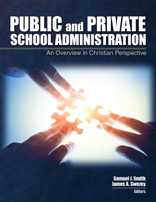 Public and Private School Administration: An Overview in Christian Perspective - Smith, Samuel J, and Swezey, James A, and Ackerman, Margaret E