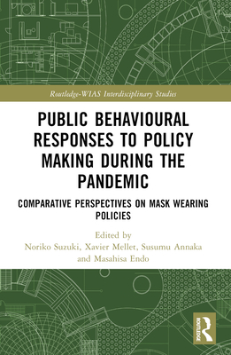 Public Behavioural Responses to Policy Making during the Pandemic: Comparative Perspectives on Mask-Wearing Policies - Suzuki, Noriko (Editor), and Mellet, Xavier (Editor), and Annaka, Susumu (Editor)