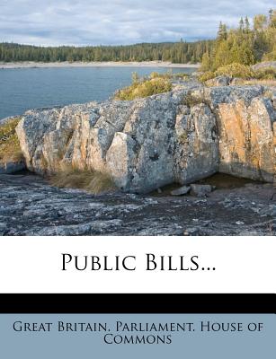 Public Bills... - Great Britain Parliament House of Comm (Creator)