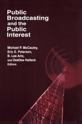 Public Broadcasting and the Public Interest - McCauley, Michael P, and Artz, B Lee, PH.D., and Halleck, Deedee