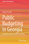 Public Budgeting in Georgia: Institutions, Process, Politics and Policy