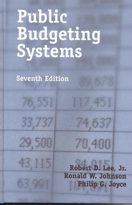 Public Budgeting Systems, Seventh Edition - Joyce, Philip G, Professor, and Johnson, Ronald W, and Lee, Robert D