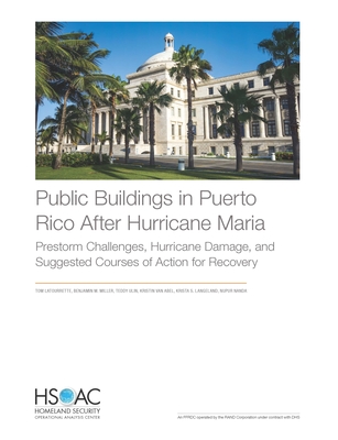 Public Buildings in Puerto Rico After Hurricane Maria: Prestorm Challenges, Hurricane Damage, and Suggested Courses of Action for Recovery - Latourrette, Tom, and Miller, Benjamin M, and Ulin, Teddy