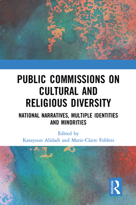 Public Commissions on Cultural and Religious Diversity: National Narratives, Multiple Identities and Minorities - Alidadi, Katayoun (Editor), and Foblets, Marie-Claire (Editor)