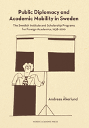 Public Diplomacy and Academic Mobility in Sweden: The Swedish Institute and Scholarship Programs for Foreign Academics, 1938-2010