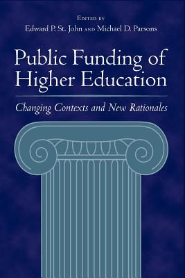 Public Funding of Higher Education: Changing Contexts and New Rationales - St John, Edward P, Professor (Editor), and Parsons, Michael D, Professor (Editor)