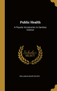 Public Health: A Popular Introduction to Sanitary Science