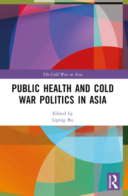 Public Health and Cold War Politics in Asia - Bu, Liping (Editor)