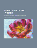 Public Health and Hygiene; In Contributions by Eminent Authorities