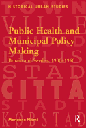 Public Health and Municipal Policy Making: Britain and Sweden, 1900 1940