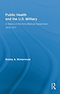 Public Health and the Us Military: A History of the Army Medical Department, 1818-1917