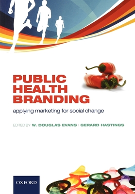 Public Health Branding: Applying Marketing for Social Change - Evans, W Douglas (Editor), and Hastings, Gerard (Editor)