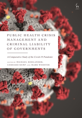 Public Health Crisis Management and Criminal Liability of Governments: A Comparative Study of the Covid-19 Pandemic - Bohlander, Michael (Editor), and Kemp, Gerhard (Editor), and Webster, Mark (Editor)
