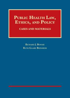 Public Health Law, Ethics, and Policy: Cases and Materials - Bonnie, Richard J., and Bernheim, Ruth  Gaare