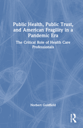 Public Health, Public Trust and American Fragility in a Pandemic Era: The Critical Role of Health Care Professionals