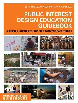 Public Interest Design Education Guidebook: Curricula, Strategies, and SEED Academic Case Studies - Abendroth, Lisa (Editor), and Bell, Bryan (Editor)
