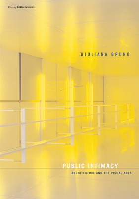 Public Intimacy: Architecture and the Visual Arts - Bruno, Giuliana, and Vidler, Anthony (Preface by)