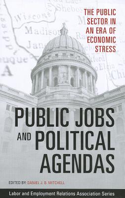 Public Jobs and Political Agendas: The Public Sector in an Era of Economic Stress - Mitchell, Daniel J B (Editor)