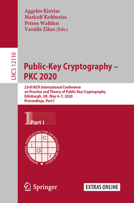 Public-Key Cryptography - Pkc 2020: 23rd Iacr International Conference on Practice and Theory of Public-Key Cryptography, Edinburgh, Uk, May 4-7, 2020, Proceedings, Part I - Kiayias, Aggelos (Editor), and Kohlweiss, Markulf (Editor), and Wallden, Petros (Editor)