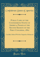 Public Laws of the Confederate States of America, Passed at the Second Session of the First Congress, 1862: Carefully Collated with the Originals at Richmond (Classic Reprint)