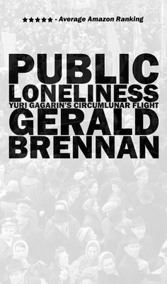 Public Loneliness: Yuri Gagarin's Circumlunar Flight - Brennan, Gerald