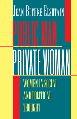 Public Man, Private Woman: Women in Social and Political Thought - Second Edition - Elshtain, Jean Bethke