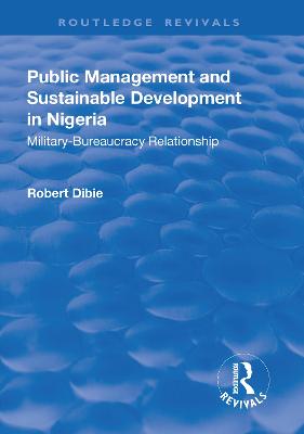 Public Management and Sustainable Development in Nigeria: Military-Bureaucracy Relationship - Dibie, Robert