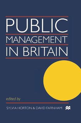 Public Management in Britain - Horton, Sylvia (Editor), and Farnham, David (Editor)