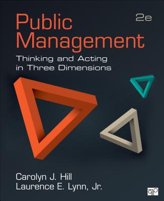 Public Management: Thinking and Acting in Three Dimensions - Hill, Carolyn J, and Lynn, Laurence E