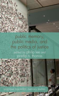 Public Memory, Public Media and the Politics of Justice - Lee, P. (Editor), and Thomas, P. (Editor)
