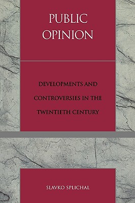 Public Opinion: Developments and Controversies in the Twentieth Century - Splichal, Slavko