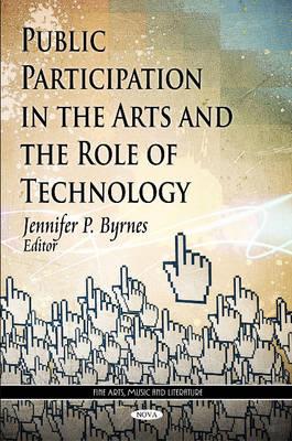 Public Participation in the Arts & the Role of Technology - Byrnes, Jennifer P (Editor)