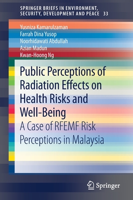 Public Perceptions of Radiation Effects on Health Risks and Well-Being: A Case of Rfemf Risk Perceptions in Malaysia - Kamarulzaman, Yusniza, and Yusop, Farrah Dina, and Abdullah, Noorhidawati