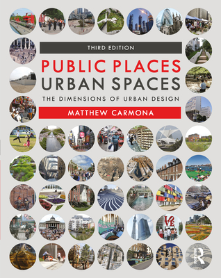 Public Places Urban Spaces: The Dimensions of Urban Design - Carmona, Matthew