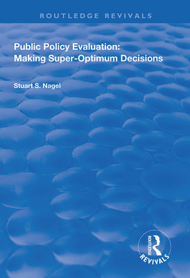 Public Policy Evaluation: Making Super-Optimum Decisions - Nagel, Stuart S.