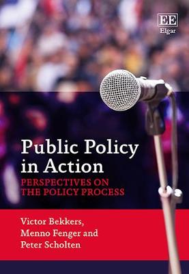 Public Policy in Action: Perspectives on the Policy Process - Bekkers, Victor, and Fenger, Menno, and Scholten, Peter