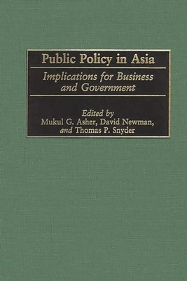 Public Policy in Asia: Implications for Business and Government - Asher, Mukul G (Editor), and Newman, David (Editor), and Snyder, Thomas P (Editor)